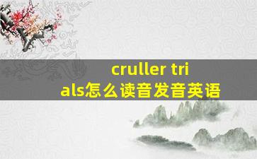 cruller trials怎么读音发音英语